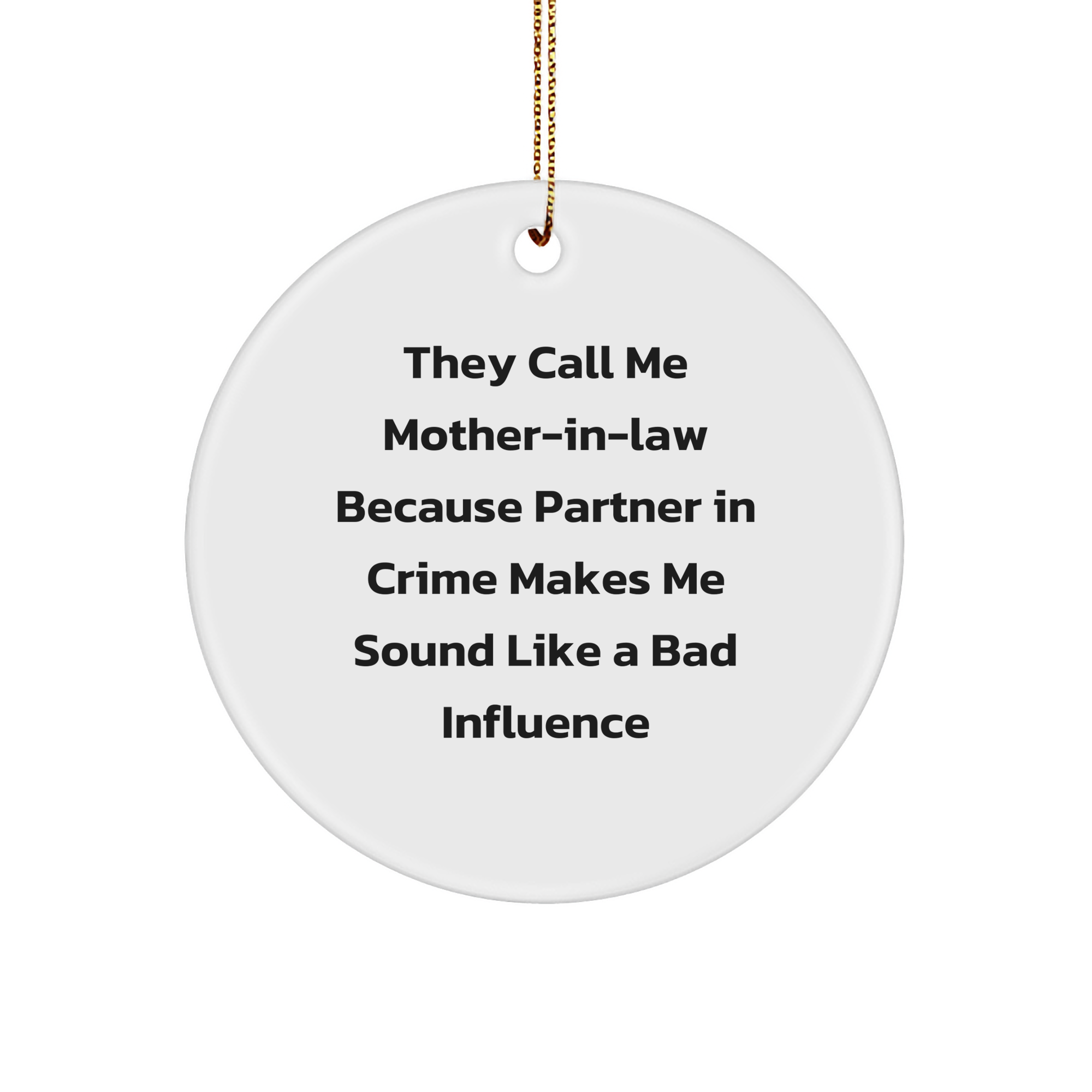 Funny Mom-in-law Circle Ornament Gifts from Friends - 'They Call Me Mom-in-law Because Partner In Crime Makes Me Sound Like A Bad Influence' Christmas Decoration