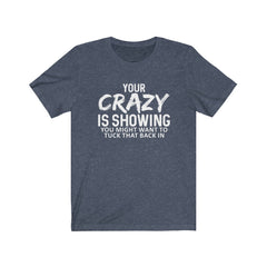 Your Crazy is Showing  Unisex Jersey Short Sleeve Tee