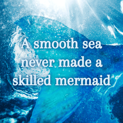 A smooth sea never made a skilled mermaid