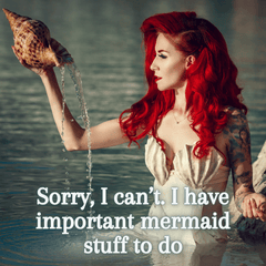 Sorry, I can't I have important mermaid stuff to do