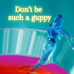 don't be a guppy