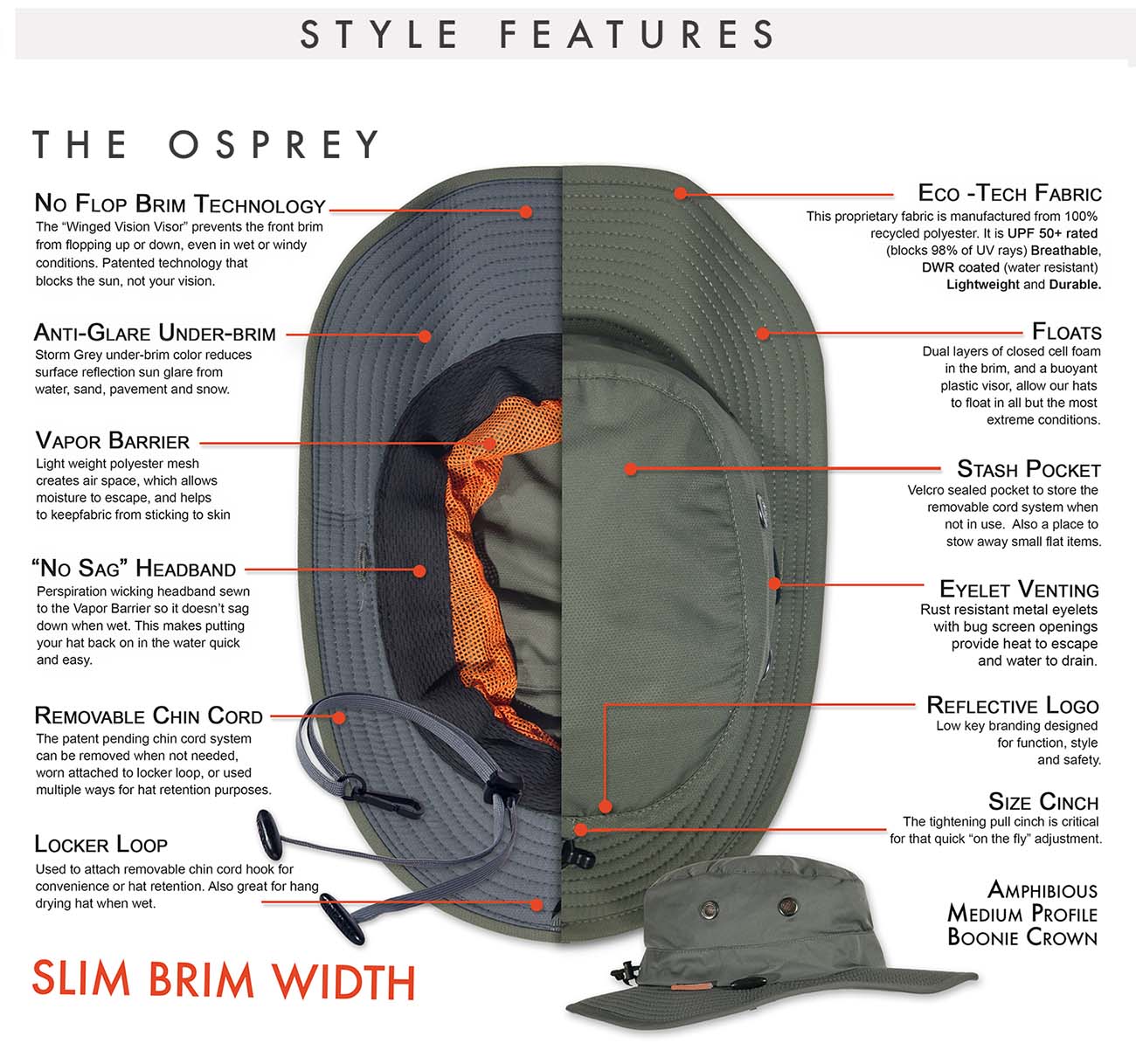 The Osprey is the sun hat style that started it all. It features a slim brim shape that protects the tip of the ears and the back of the neck from harmful UV rays. The No Sag headband, brim technology and the fact that it floats, make the style a favorite for those who are in the water as much as on it. Designed to be a step up from a cap, the Osprey sun hat brim doesn’t get in the way of paddlers, fly fishermen or anyone who needs space around the head for arm movement