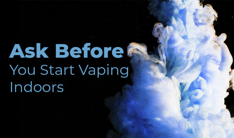 Ask Before You Start Vaping Indoors