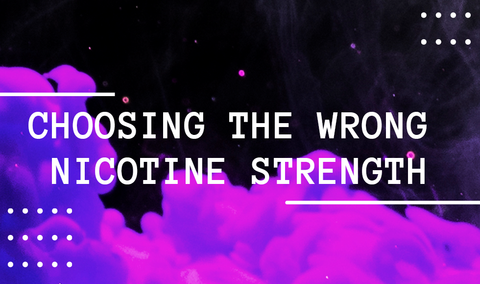 Choosing the Wrong Nicotine Strength