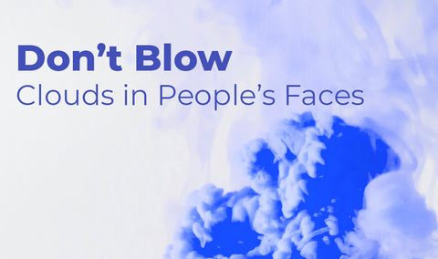 Don’t Blow Clouds in People’s Faces
