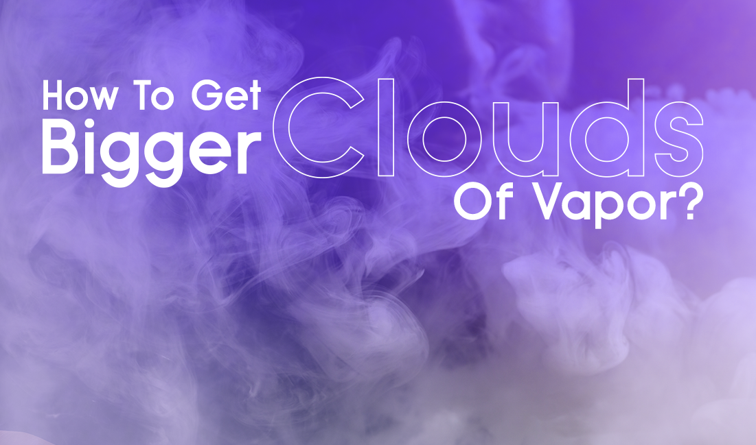 How to get bigger clouds of vapor