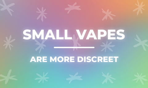 Small Vapes are More Discreet