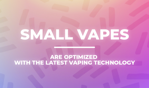 Small Vapes are Optimized with the Latest Vaping Technology