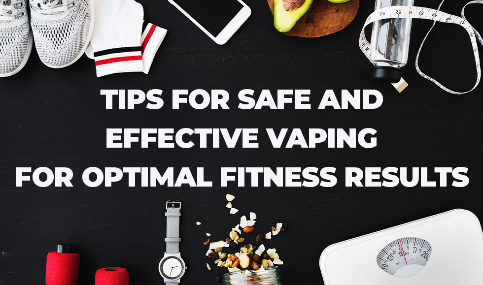 Tips for Safe and Effective Vaping for Optimal Fitness Results