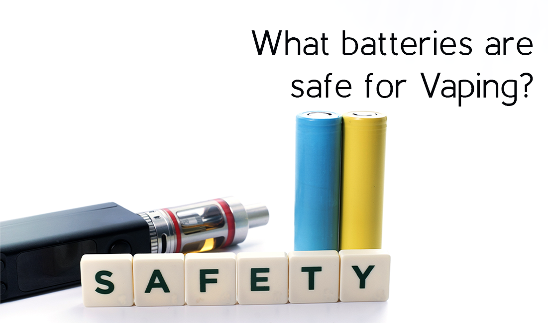 What batteries are safe for Vaping?