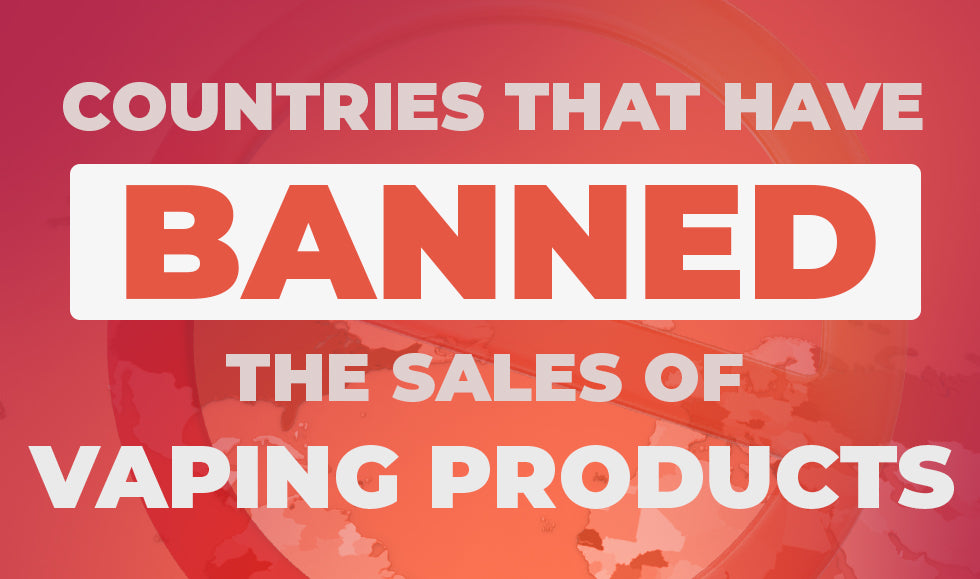 List of Countries that Have Banned the Sales of Vaping products