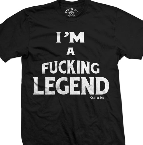 Im A Fucking Legend Mens T Shirt Cartel Ink 9227