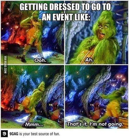 grinch meme - 4 images - first image getting ready to go out with words "Ooh". The second image, in front of the mirror saying "ah". The third image sticking out his butt saying "mmm". And the last image him walking away saying "That's it I'm not going."