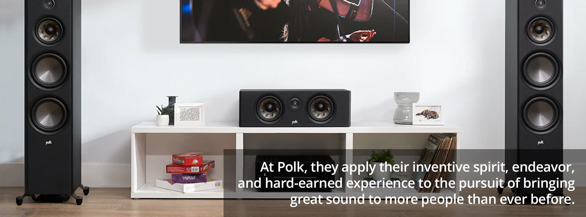 At Polk, they apply their inventive spirit, endeavor, and hard-earned experience to the pursuit of bringing great sound to more people than ever before.