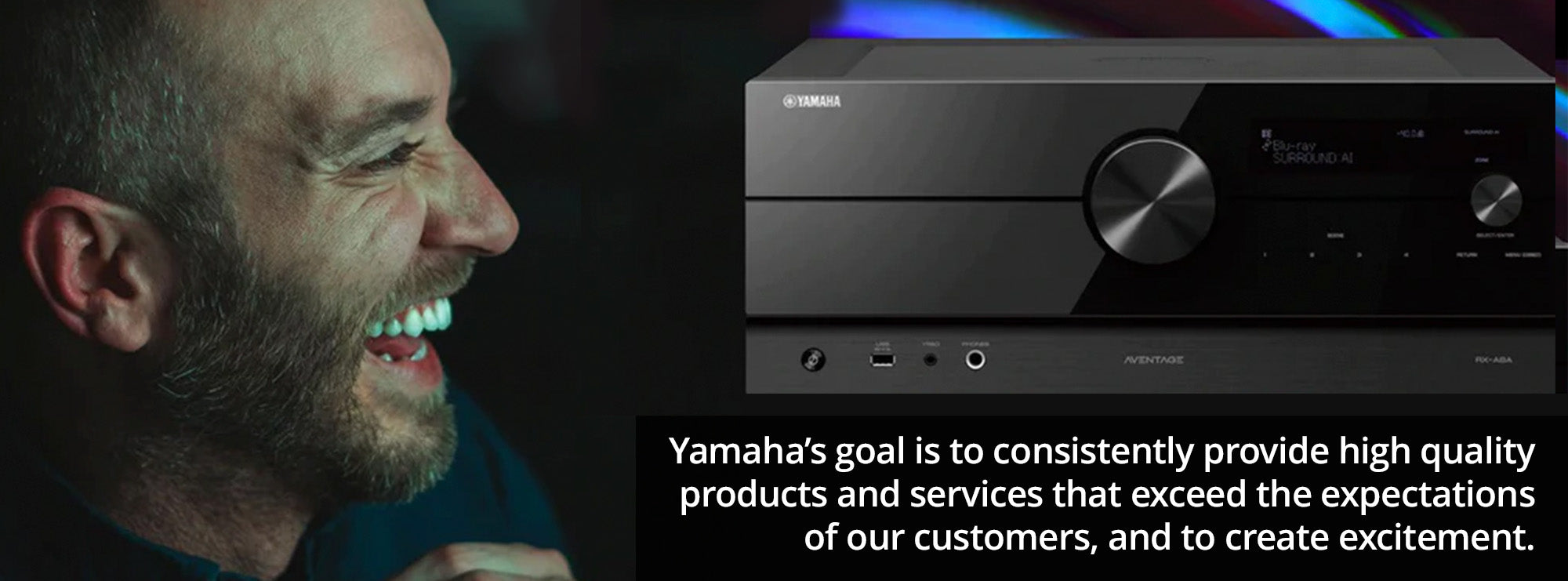 Yamaha’s goal is to consistently provide high quality products and services that exceed the expectations of our customers, and to create excitement.
