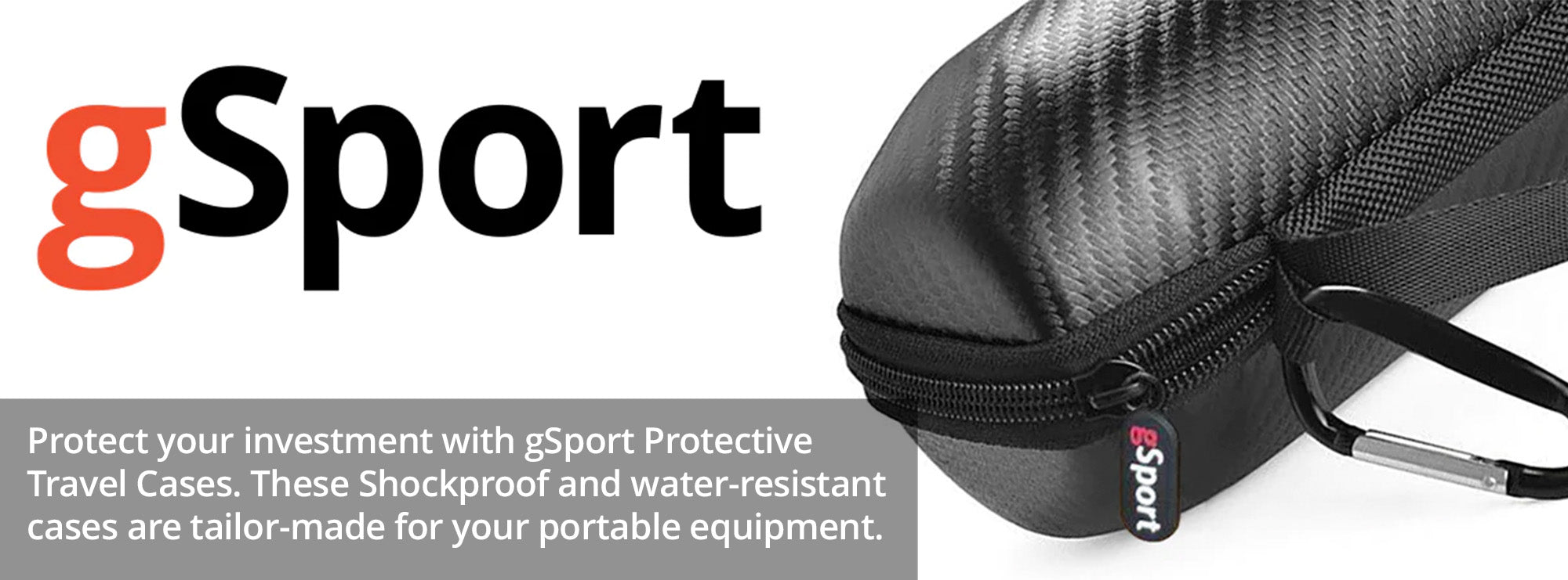 Protect your investment with gSport Protective Travel Cases. These Shockproof and water-resistant cases are tailor-made for your portable equipment.