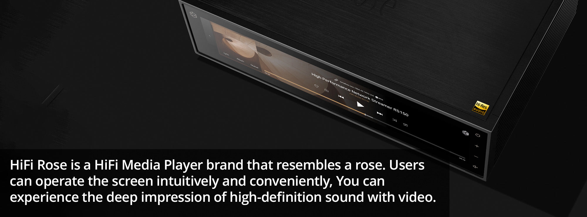 HiFi Rose is a HiFi Media Player brand that resembles a rose. Users can operate the screen intuitively and conveniently, You can experience the deep impression of high-definition sound with video.