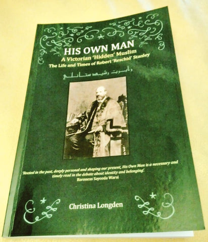 My signed copy of His Own Man A Victorian 'Hidden' Muslim The Life and Times of Robert 'Reschid' Stanley - Christina Longden