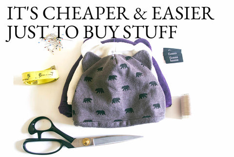 its cheaper and easier just to buy stuff