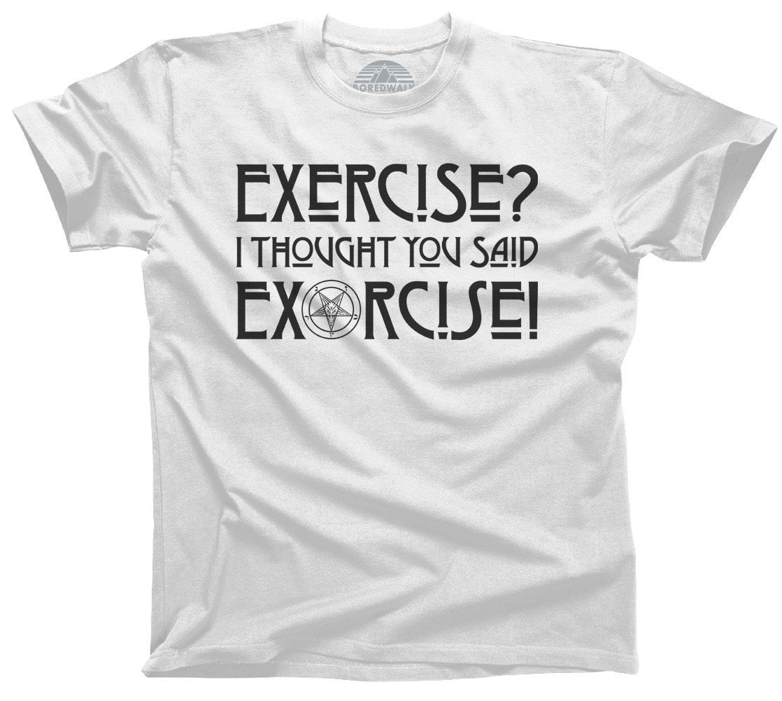Men's Exercise? I Thought You Said Exorcise T-Shirt – Boredwalk