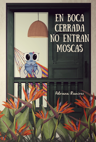 En Boca Cerrada no entran Moscas, by Adriana Ramírez – CPLI Bookstore