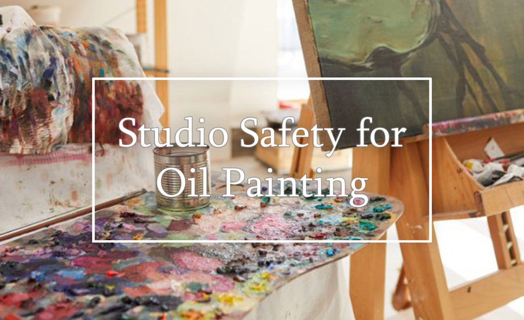 Studio Safety: Essential Tips for Maintaining a Safe and Healthy Oil  Painting Workspace