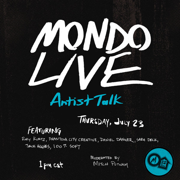 flyer: 7/23/20 at 11am PDT Mondo Live artist talk featuring 100% Soft, Rory Kurtz, Daniel Danger, Sara Deck, Jack Hughes, and Phantom City Creative