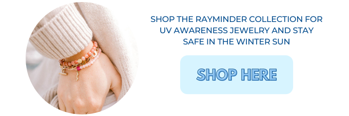  Rayminder Collection for UV Awareness jewelry and stay safe in the winter sun