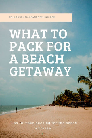 Bella V Boutique What To Pack For A Beach Getaway 