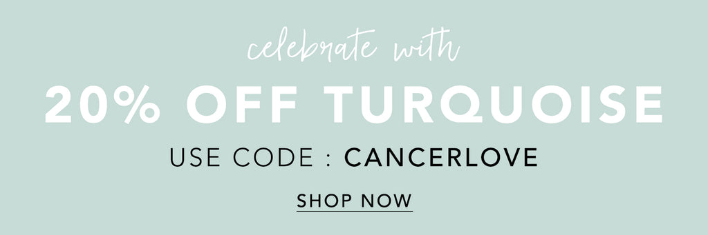 celebrate with 20% off Turquoise! use code: CANCERLOVE at checkout