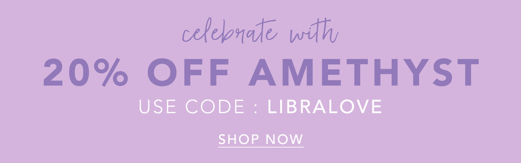 celebrate with 20% off amethyst use code: LIBRALOVE to shop now
