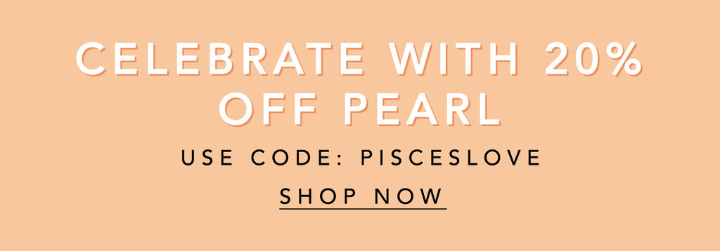 celebrate pisces season with 20% off pearl