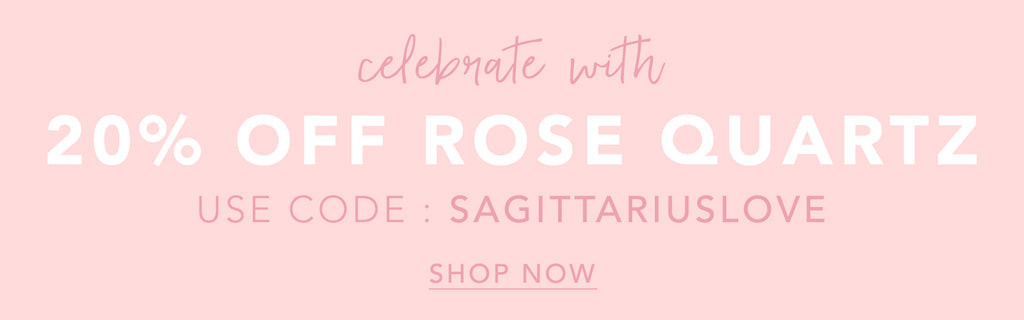 celebrate with 20% off rose quartz use code: SAGITTARIUSLOVE to shop now