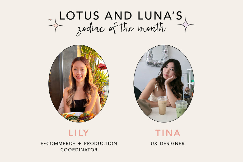 lotus and luna's zodiac of the month: lily (ecommerce + production coordinator) and tina (ux designer)