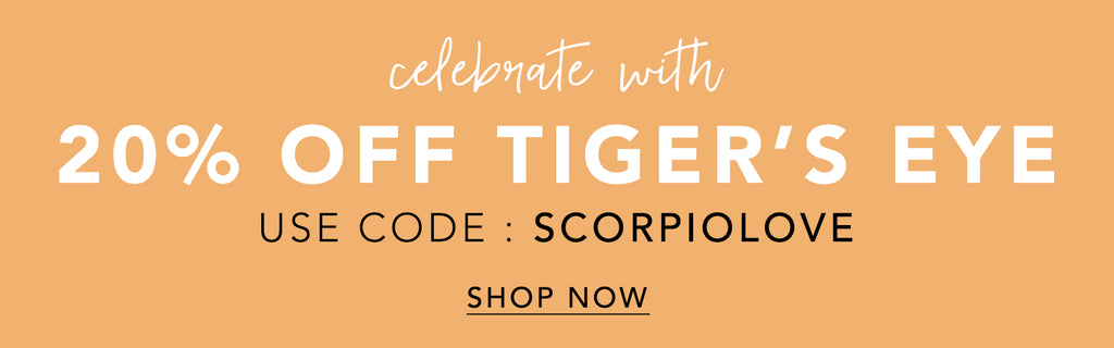 celebrate with 20% off tiger's eye. use code: SCORPIOLOVE at checkout