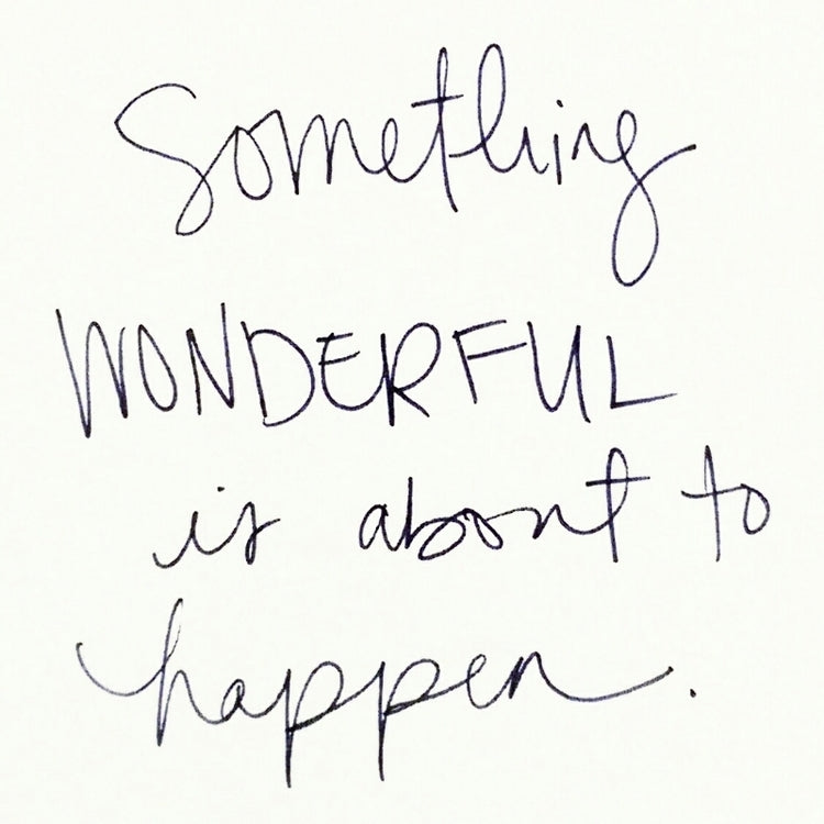 something wonderful is about to happen 