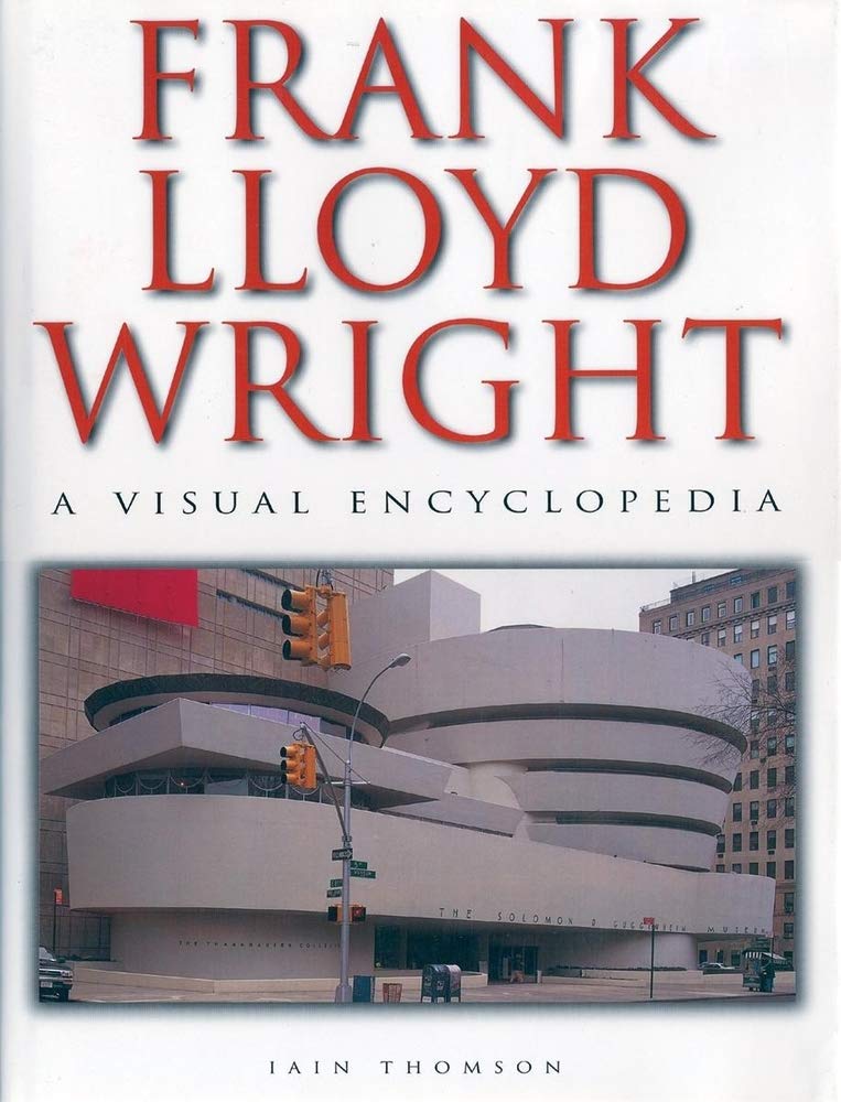 Frank Lloyd Wright: A Visual Encyclopedia Thomson, Iain