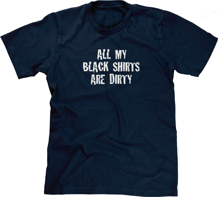 All My Black Shirts Are Dirty T-Shirt – NoiseBot.com