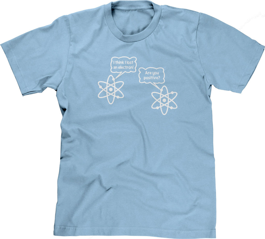 I Think I Lost An Electron (Are You Positive?) T-Shirt – NoiseBot.com