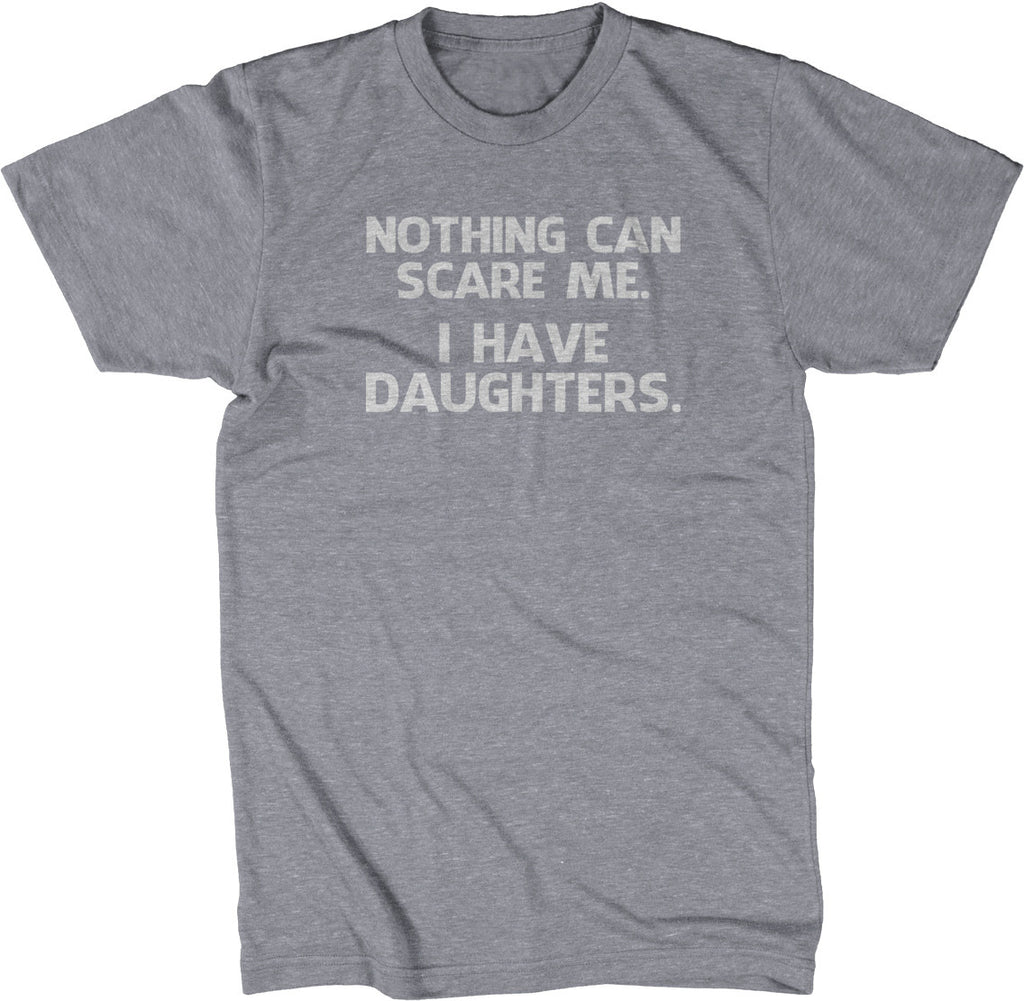 Nothing Can Scare Me (I Have Daughters) T-Shirt – NoiseBot.com