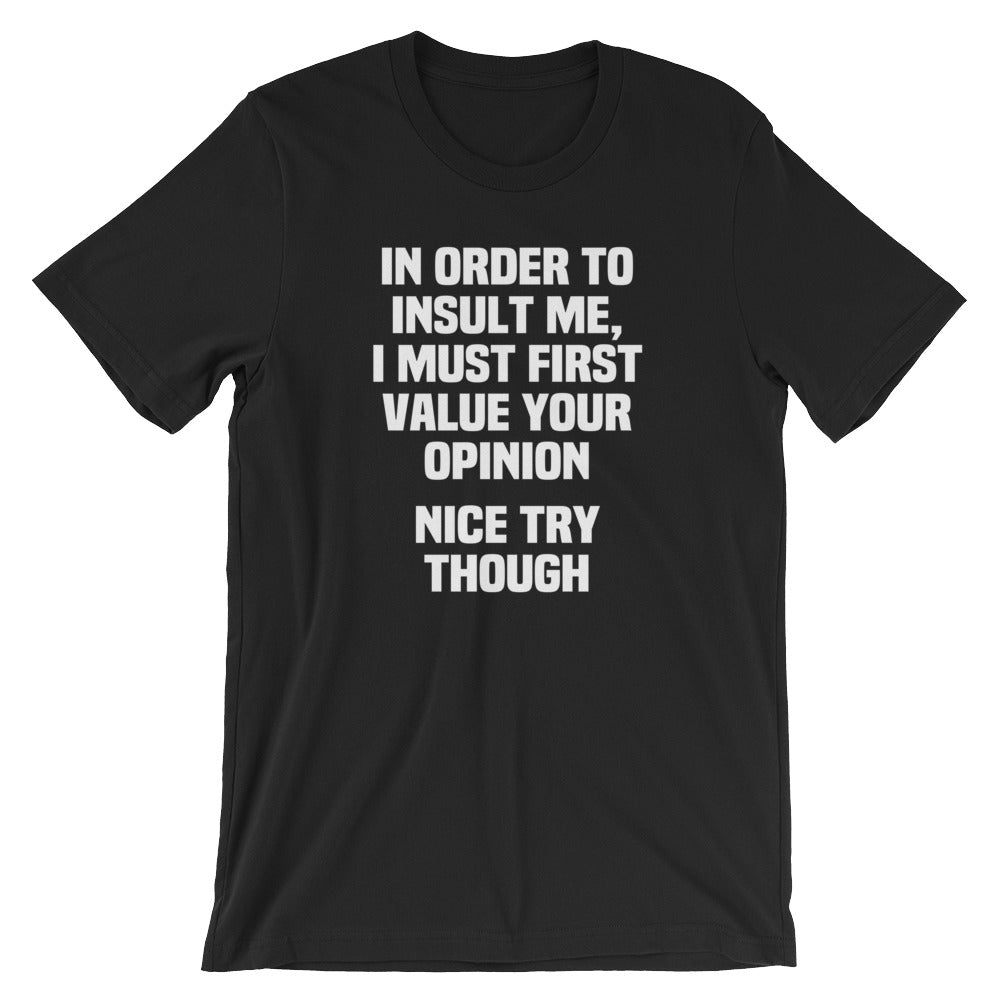 In Order To Insult Me, I Must First Value Your Opinion T-Shirt ...