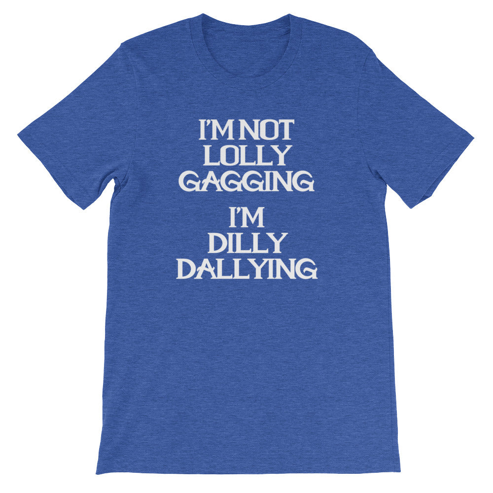 I'm Not Lolly Gagging, I'm Dilly Dallying T-Shirt (Unisex) – NoiseBot.com