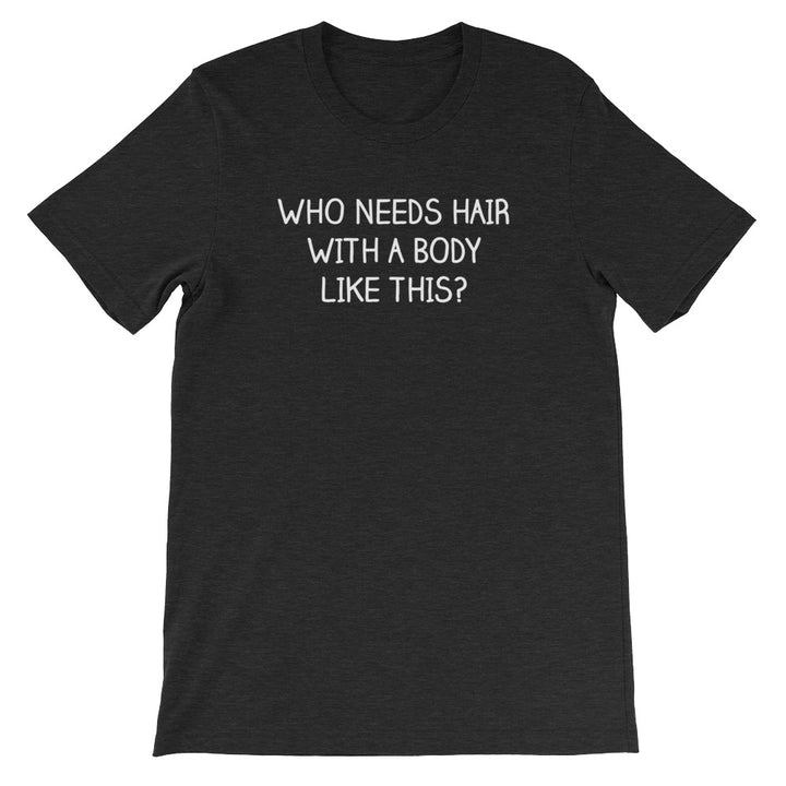 Who Needs Hair With A Body Like This? T-Shirt (Unisex) – NoiseBot.com