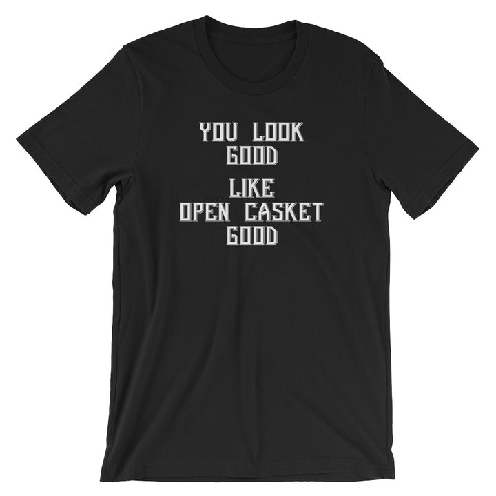 You Look Good (Like Open Casket Good) T-Shirt (Unisex) – NoiseBot.com