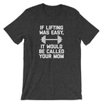 If Lifting Was Easy, It'd Be Called Your Mom T-Shirt (Unisex ...