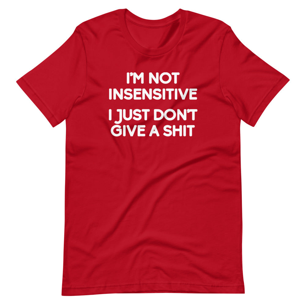 I'm Not Insensitive (I Just Don't Give A Shit) T-Shirt (Unisex ...