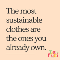 The most sustainable clothes are the ones you already own Tutti Frutti Clothing