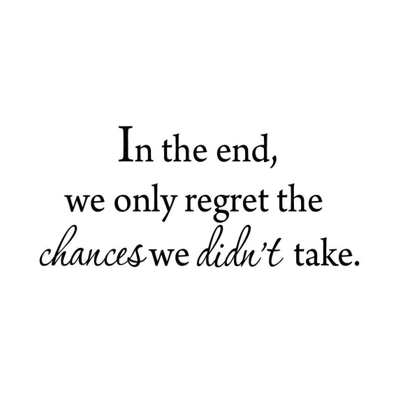 In The End, We Only Regret The Chances We Didn't Take Wall Decal VWAQ