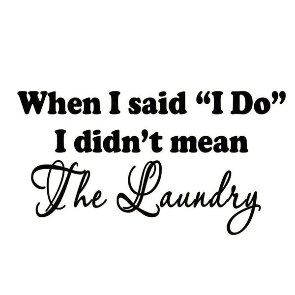 When I Said I Do I Didnt Mean The Laundry Wall Decal Vwaq 