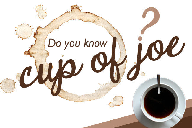 Do You Know Where The Expression Cup Of Joe Comes From Full Bloom Coffee